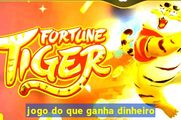 jogo do que ganha dinheiro