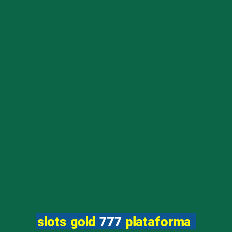 slots gold 777 plataforma