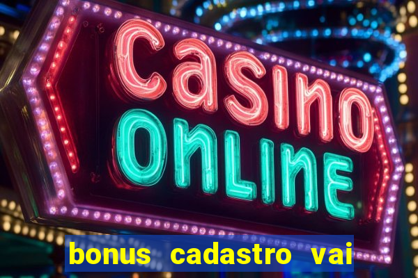 bonus cadastro vai de bet