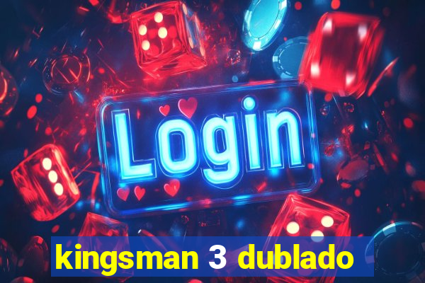 kingsman 3 dublado