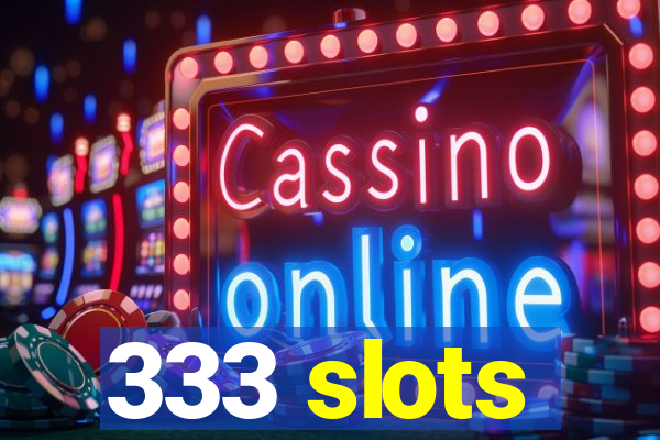 333 slots