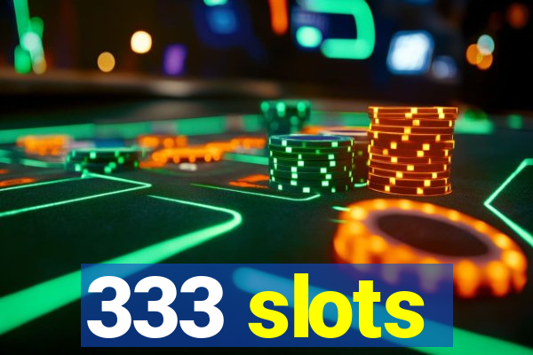 333 slots