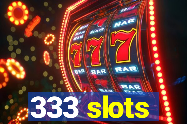 333 slots