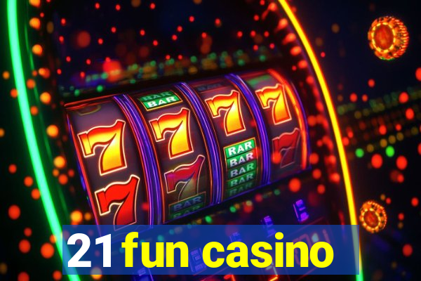 21 fun casino