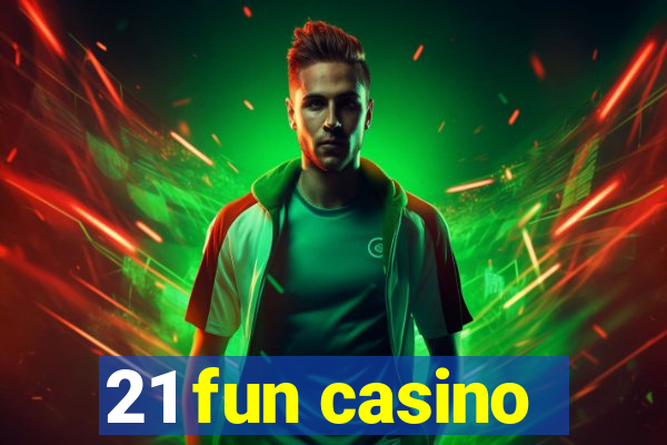 21 fun casino