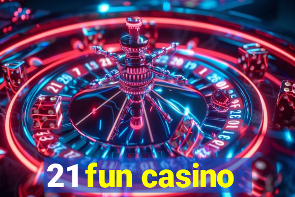 21 fun casino