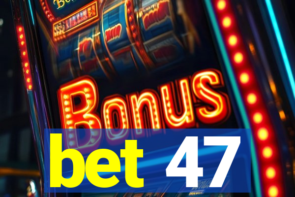 bet 47