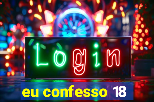 eu confesso 18