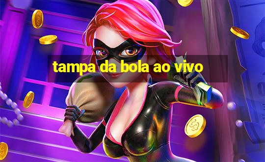 tampa da bola ao vivo