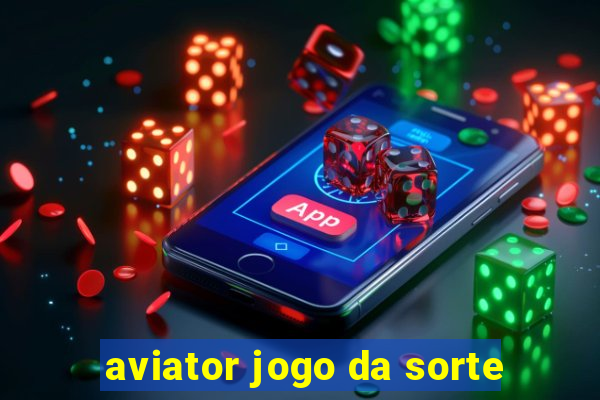 aviator jogo da sorte