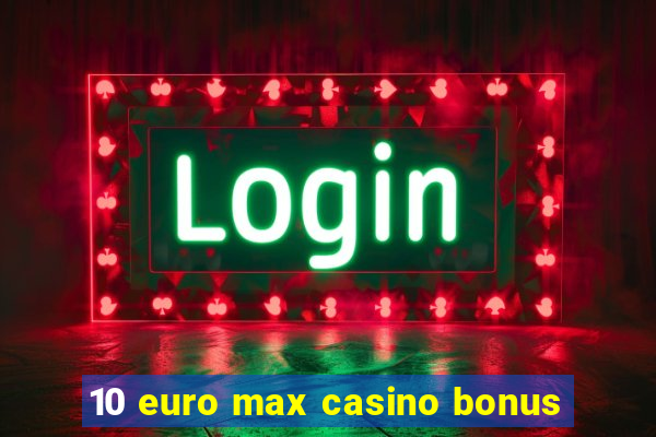 10 euro max casino bonus