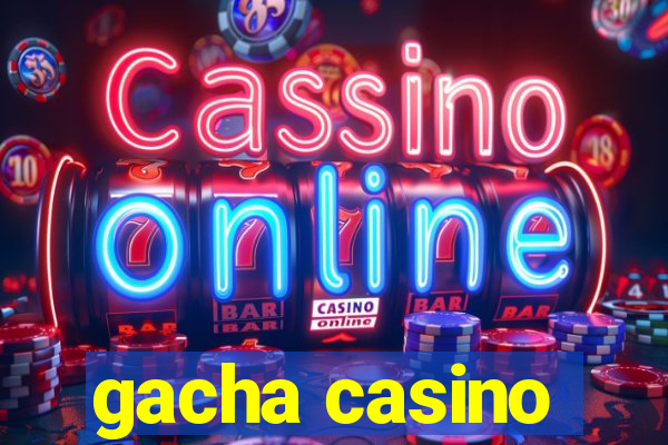 gacha casino