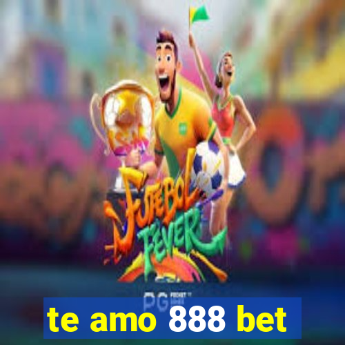 te amo 888 bet