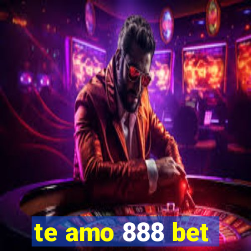 te amo 888 bet