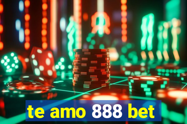 te amo 888 bet