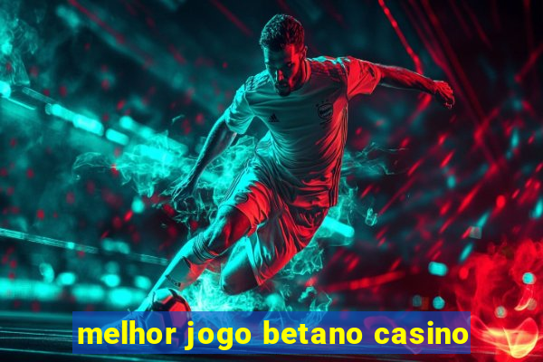 melhor jogo betano casino