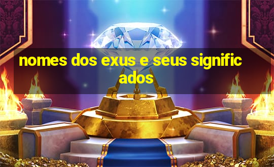 nomes dos exus e seus significados