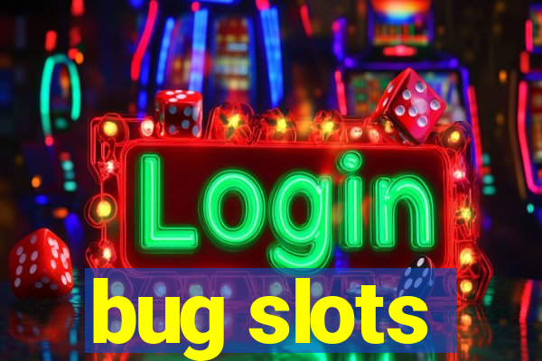 bug slots