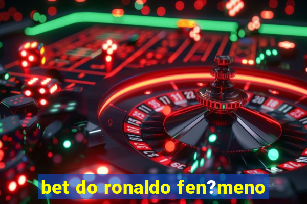 bet do ronaldo fen?meno