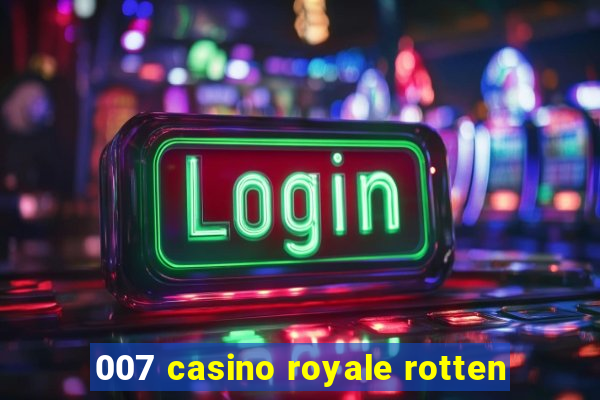 007 casino royale rotten