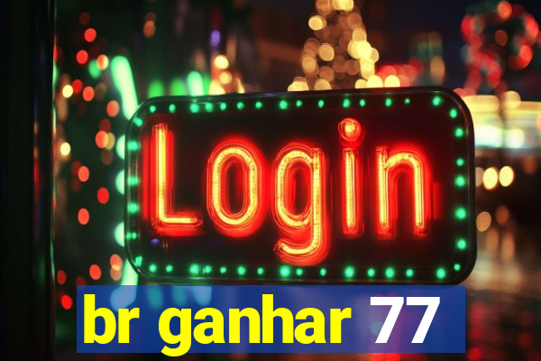 br ganhar 77