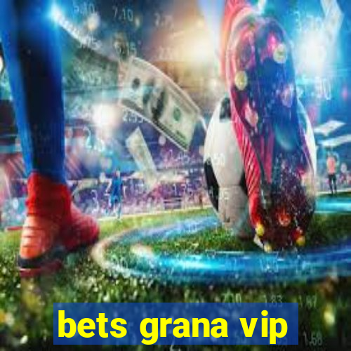 bets grana vip