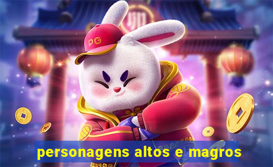 personagens altos e magros