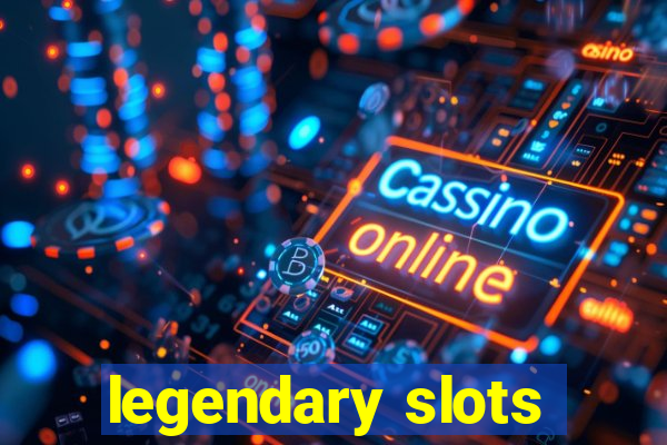 legendary slots