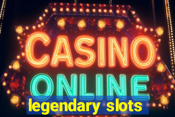 legendary slots