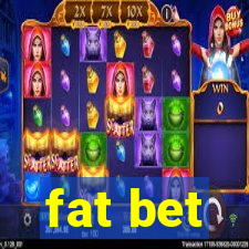 fat bet