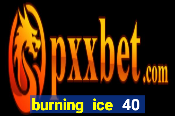 burning ice 40 slot online