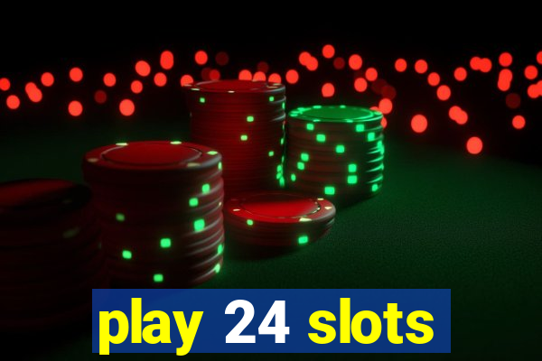 play 24 slots