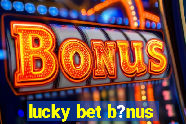 lucky bet b?nus