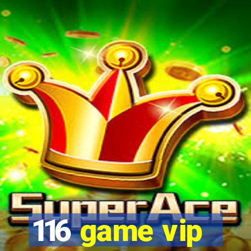 116 game vip