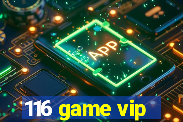 116 game vip