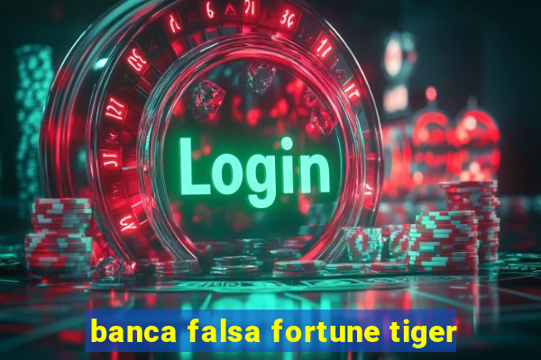 banca falsa fortune tiger