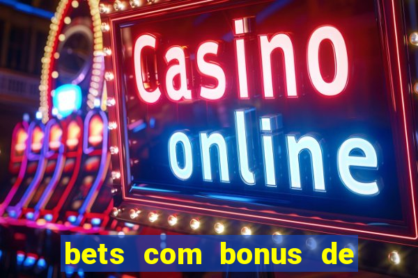 bets com bonus de boas vindas