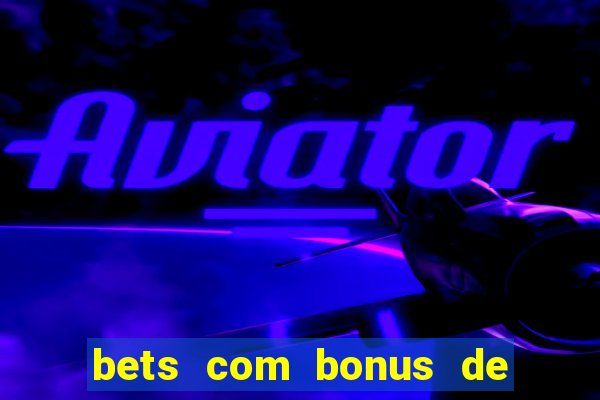 bets com bonus de boas vindas