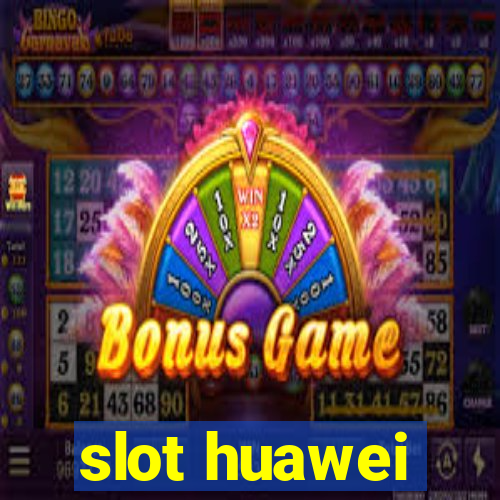 slot huawei