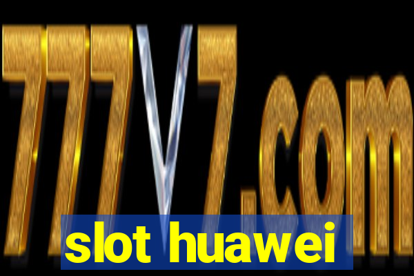 slot huawei