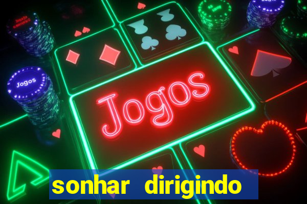 sonhar dirigindo carro jogo do bicho