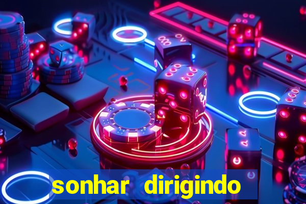 sonhar dirigindo carro jogo do bicho