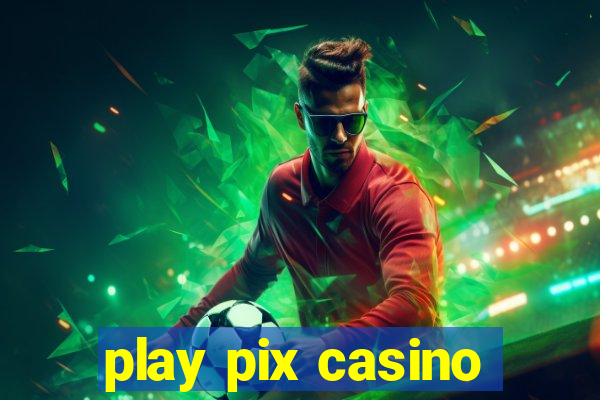 play pix casino