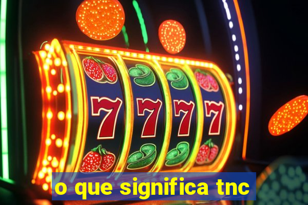 o que significa tnc