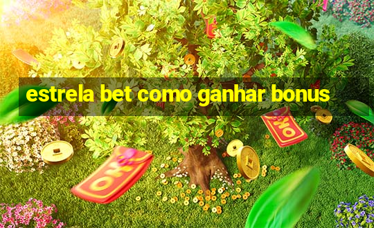 estrela bet como ganhar bonus