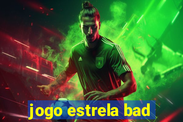 jogo estrela bad