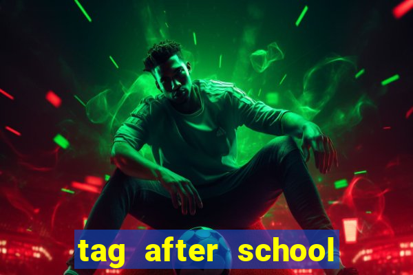 tag after school apk download