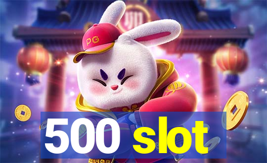 500 slot