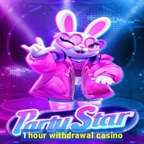 1 hour withdrawal casino