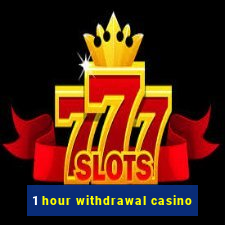 1 hour withdrawal casino